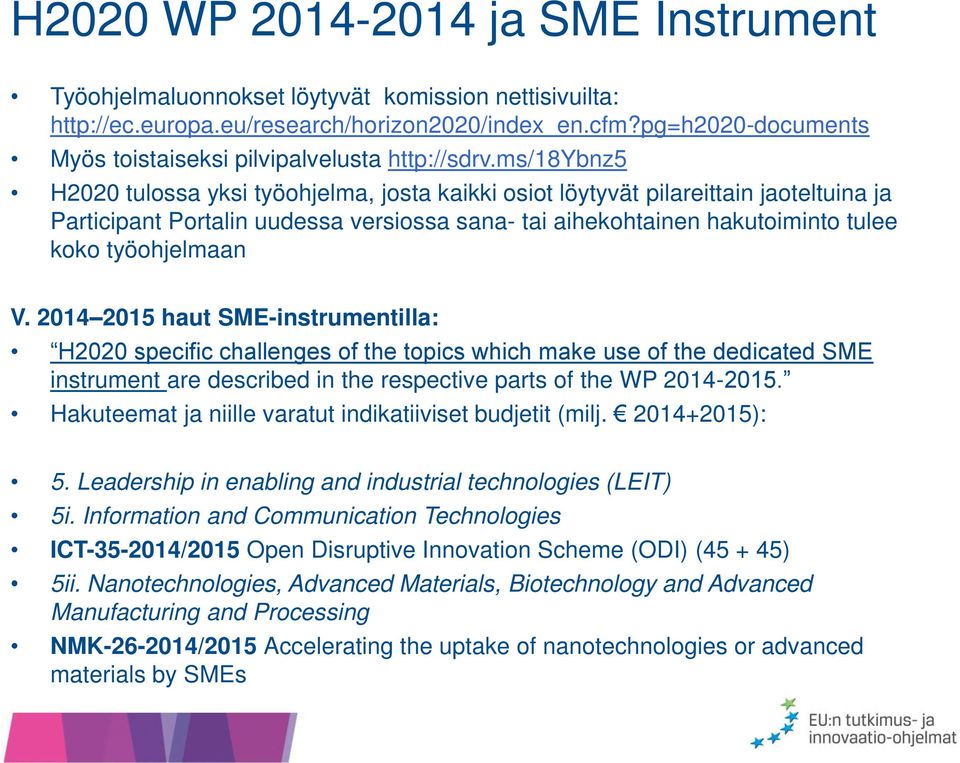 ms/18ybnz5 H2020 tulossa yksi työohjelma, josta kaikki osiot löytyvät pilareittain jaoteltuina ja Participant Portalin uudessa versiossa sana- tai aihekohtainen hakutoiminto tulee koko työohjelmaan V.