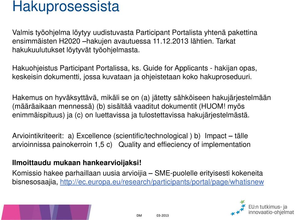 Hakemus on hyväksyttävä, mikäli se on (a) jätetty sähköiseen hakujärjestelmään (määräaikaan mennessä) (b) sisältää vaaditut dokumentit (HUOM!