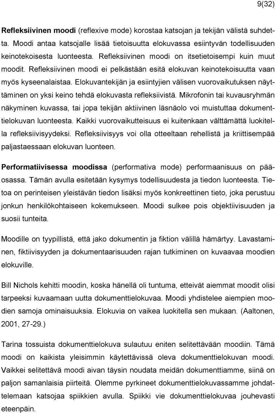 Elokuvantekijän ja esiintyjien välisen vuorovaikutuksen näyttäminen on yksi keino tehdä elokuvasta refleksiivistä.