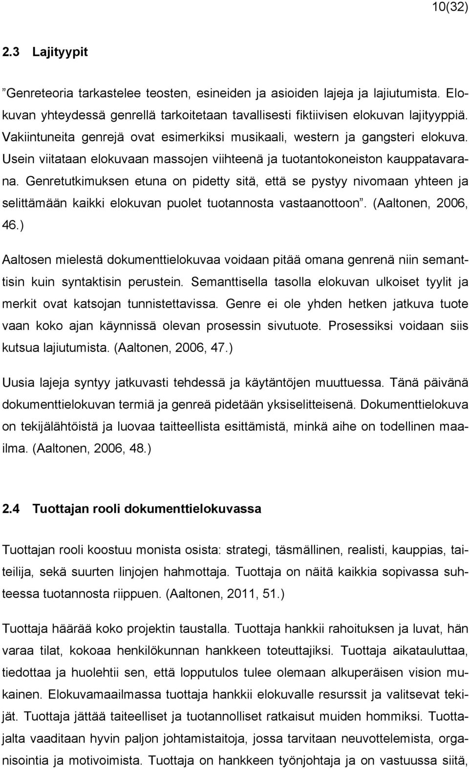 Genretutkimuksen etuna on pidetty sitä, että se pystyy nivomaan yhteen ja selittämään kaikki elokuvan puolet tuotannosta vastaanottoon. (Aaltonen, 2006, 46.