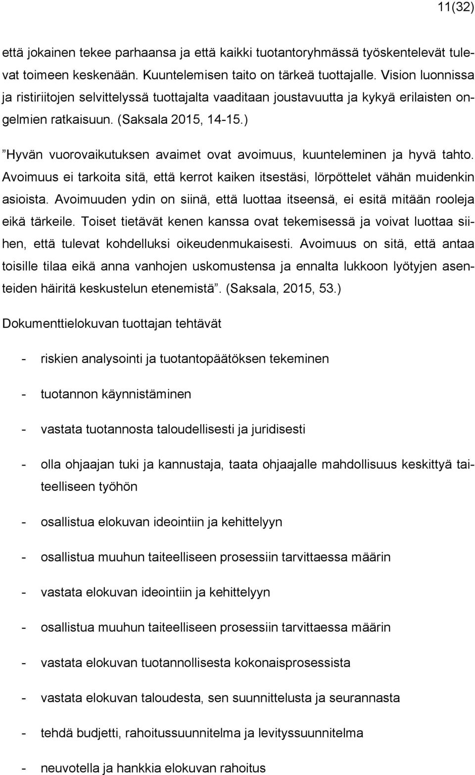 ) Hyvän vuorovaikutuksen avaimet ovat avoimuus, kuunteleminen ja hyvä tahto. Avoimuus ei tarkoita sitä, että kerrot kaiken itsestäsi, lörpöttelet vähän muidenkin asioista.