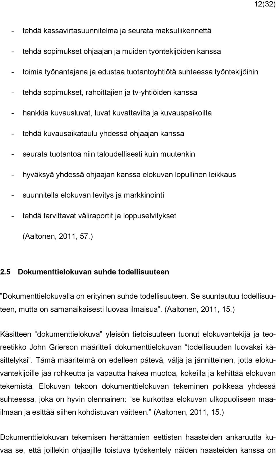 taloudellisesti kuin muutenkin - hyväksyä yhdessä ohjaajan kanssa elokuvan lopullinen leikkaus - suunnitella elokuvan levitys ja markkinointi - tehdä tarvittavat väliraportit ja loppuselvitykset