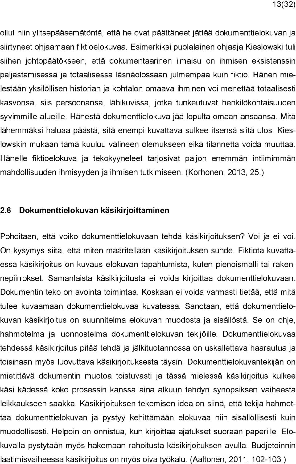 Hänen mielestään yksilöllisen historian ja kohtalon omaava ihminen voi menettää totaalisesti kasvonsa, siis persoonansa, lähikuvissa, jotka tunkeutuvat henkilökohtaisuuden syvimmille alueille.