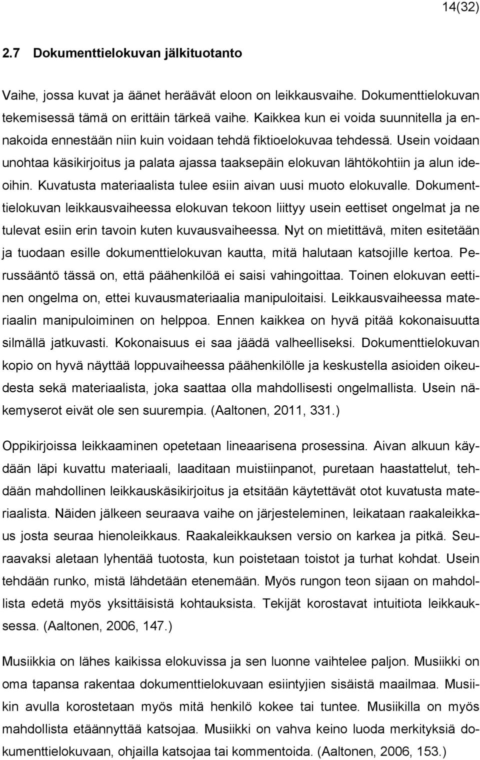 Usein voidaan unohtaa käsikirjoitus ja palata ajassa taaksepäin elokuvan lähtökohtiin ja alun ideoihin. Kuvatusta materiaalista tulee esiin aivan uusi muoto elokuvalle.