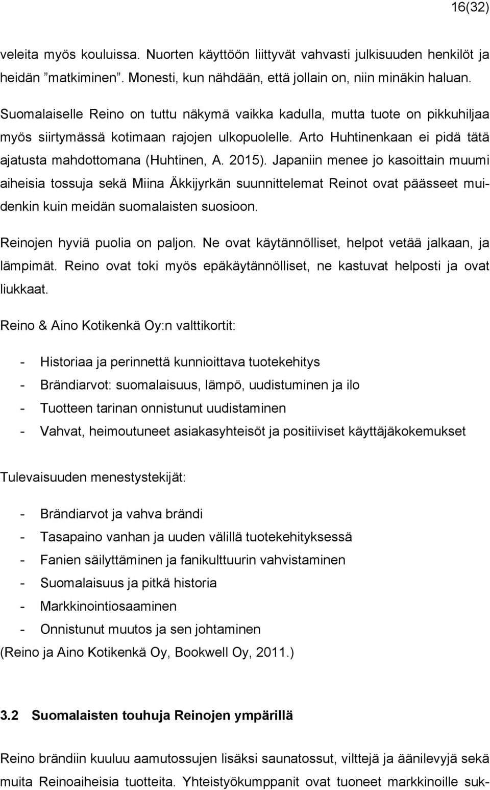 Japaniin menee jo kasoittain muumi aiheisia tossuja sekä Miina Äkkijyrkän suunnittelemat Reinot ovat päässeet muidenkin kuin meidän suomalaisten suosioon. Reinojen hyviä puolia on paljon.