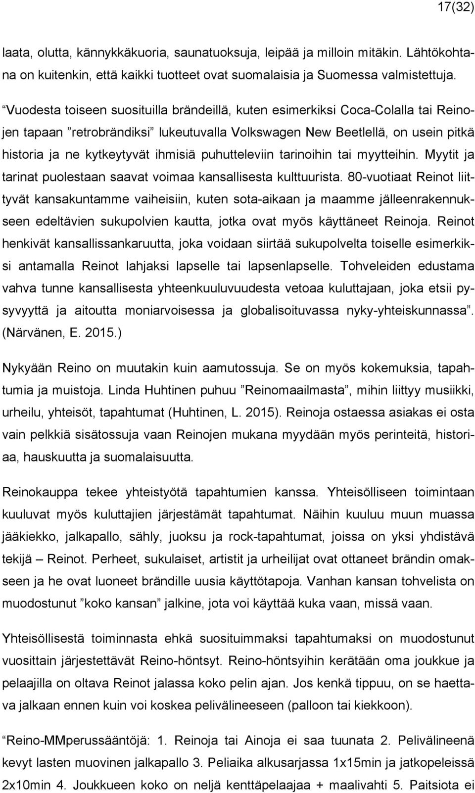 puhutteleviin tarinoihin tai myytteihin. Myytit ja tarinat puolestaan saavat voimaa kansallisesta kulttuurista.