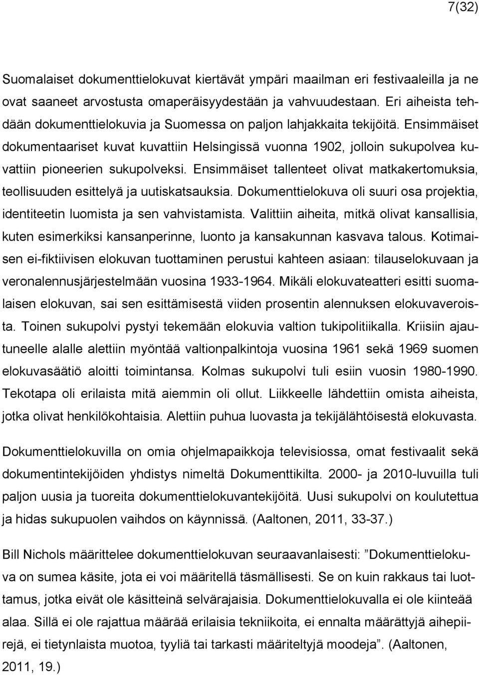 Ensimmäiset dokumentaariset kuvat kuvattiin Helsingissä vuonna 1902, jolloin sukupolvea kuvattiin pioneerien sukupolveksi.