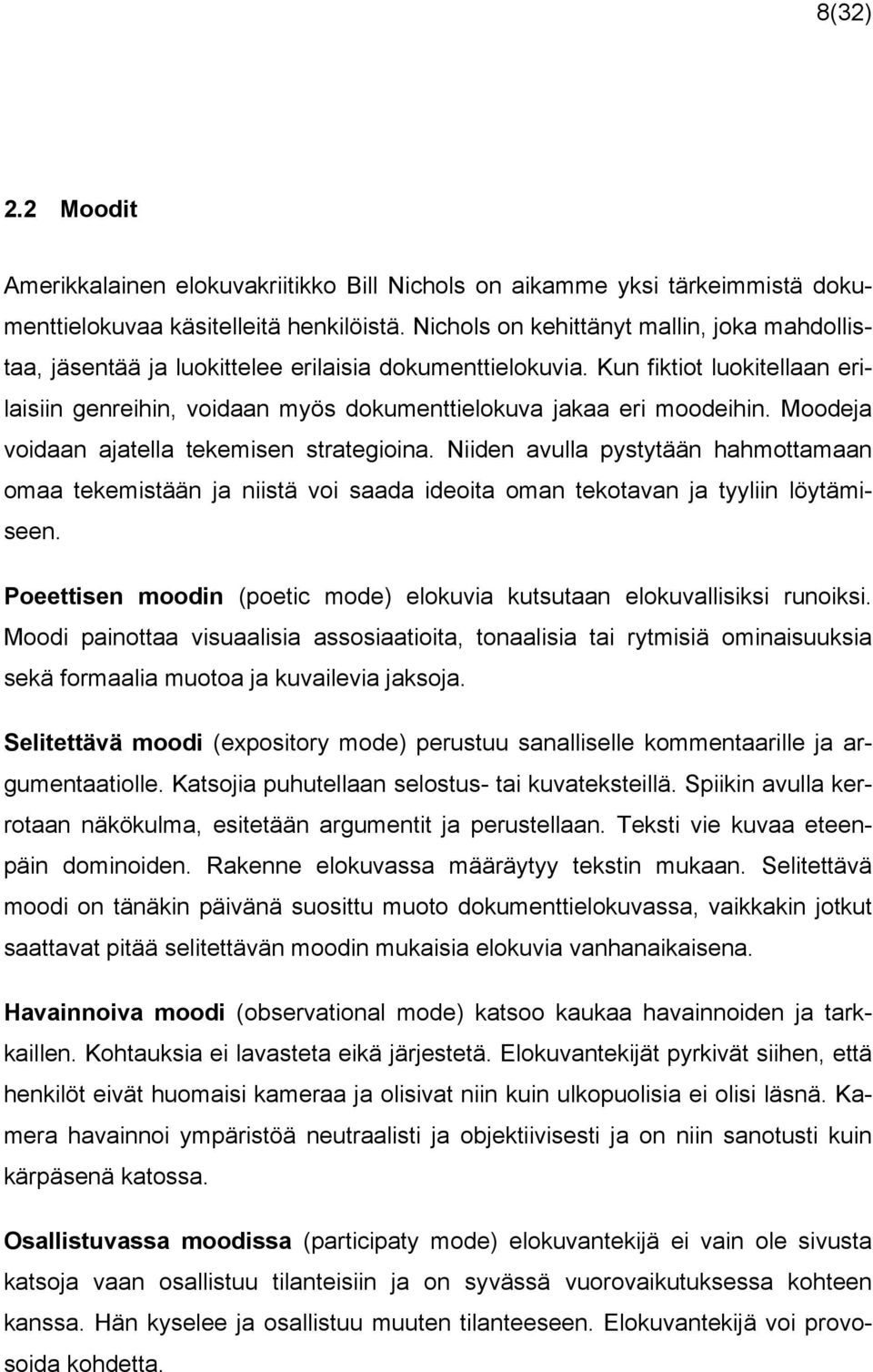 Kun fiktiot luokitellaan erilaisiin genreihin, voidaan myös dokumenttielokuva jakaa eri moodeihin. Moodeja voidaan ajatella tekemisen strategioina.