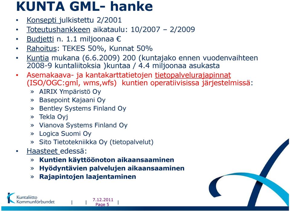 4 miljoonaa asukasta Asemakaava- ja kantakarttatietojen tietopalvelurajapinnat (ISO/OGC:gml, wms,wfs) kuntien operatiivisissa järjestelmissä:» AIRIX Ympäristö Oy»