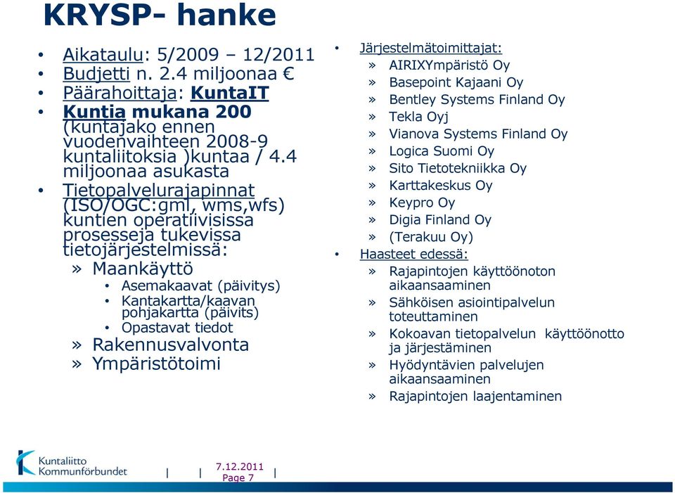 (päivits) Opastavat tiedot» Rakennusvalvonta» Ympäristötoimi Järjestelmätoimittajat:» AIRIXYmpäristö Oy» Basepoint Kajaani Oy» Bentley Systems Finland Oy» Tekla Oyj» Vianova Systems Finland Oy»