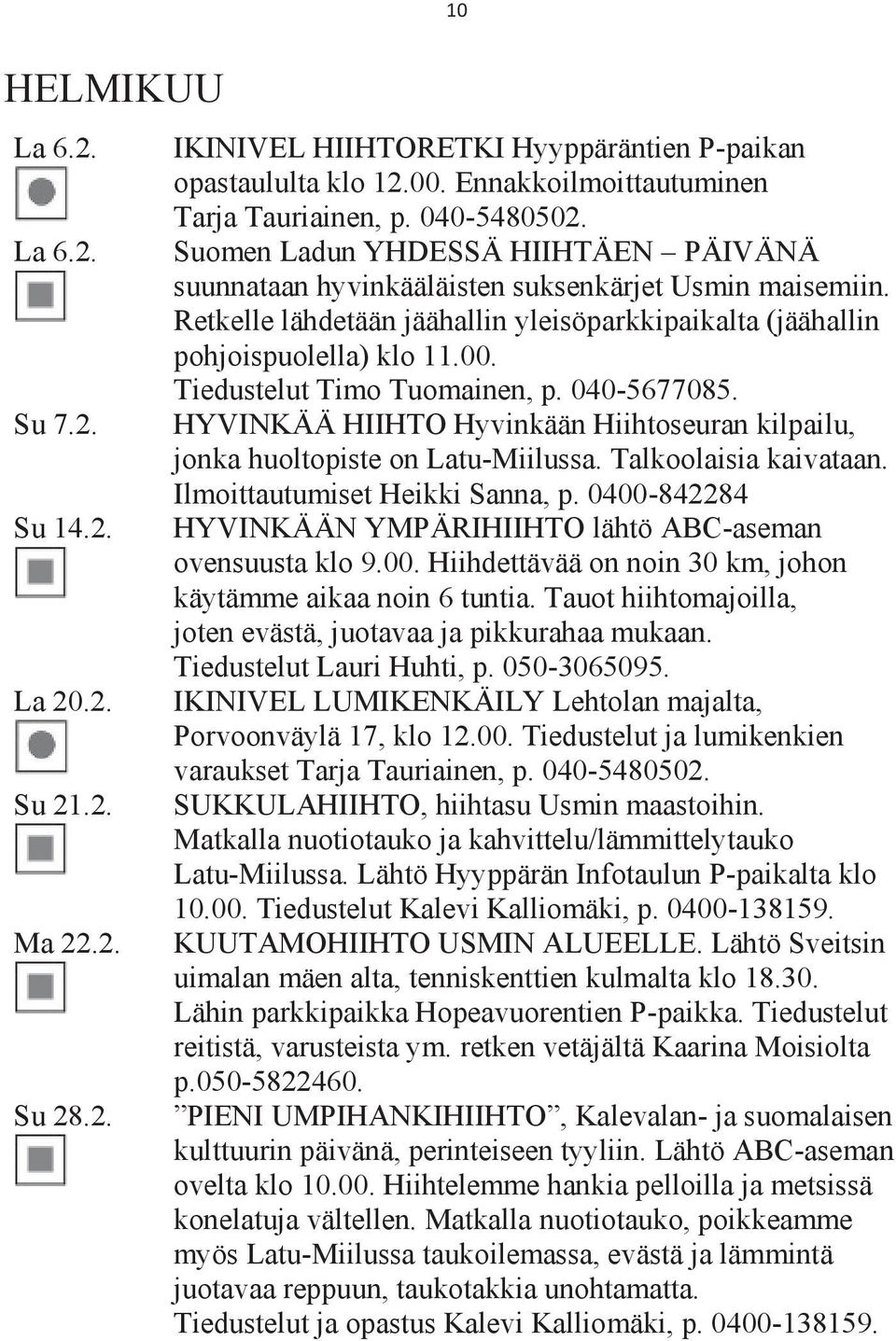 Tiedustelut Timo Tuomainen, p. 040-5677085. HYVINKÄÄ HIIHTO Hyvinkään Hiihtoseuran kilpailu, jonka huoltopiste on Latu-Miilussa. Talkoolaisia kaivataan. Ilmoittautumiset Heikki Sanna, p.