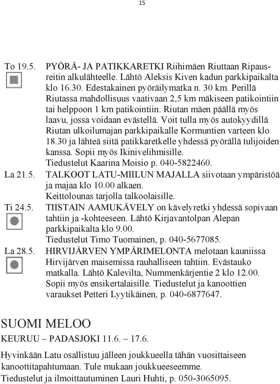 Voit tulla myös autokyydillä Riutan ulkoilumajan parkkipaikalle Kormuntien varteen klo 18.30 ja lähteä siitä patikkaretkelle yhdessä pyörällä tulijoiden kanssa. Sopii myös Ikinivelihmisille.