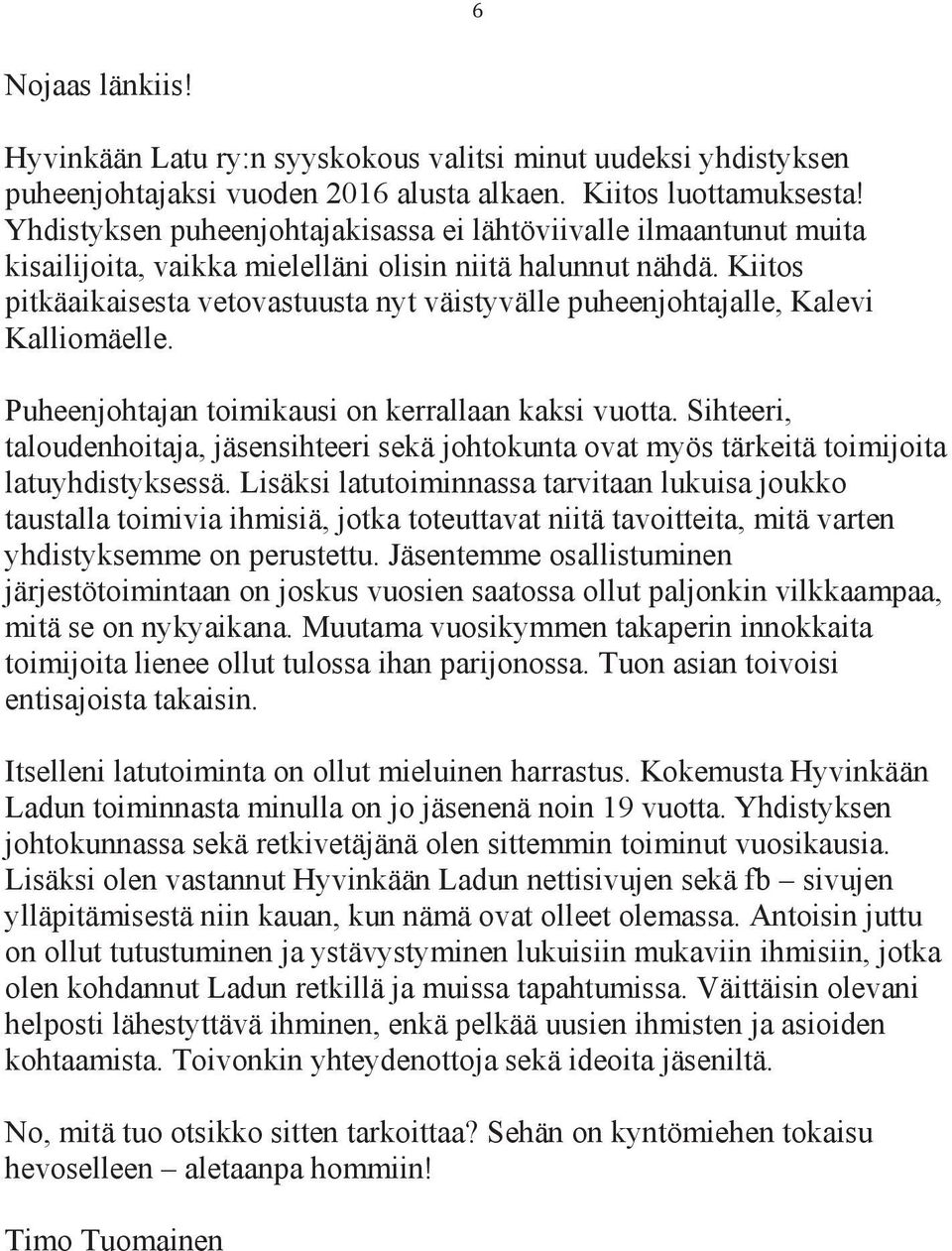 Kiitos pitkäaikaisesta vetovastuusta nyt väistyvälle puheenjohtajalle, Kalevi Kalliomäelle. Puheenjohtajan toimikausi on kerrallaan kaksi vuotta.