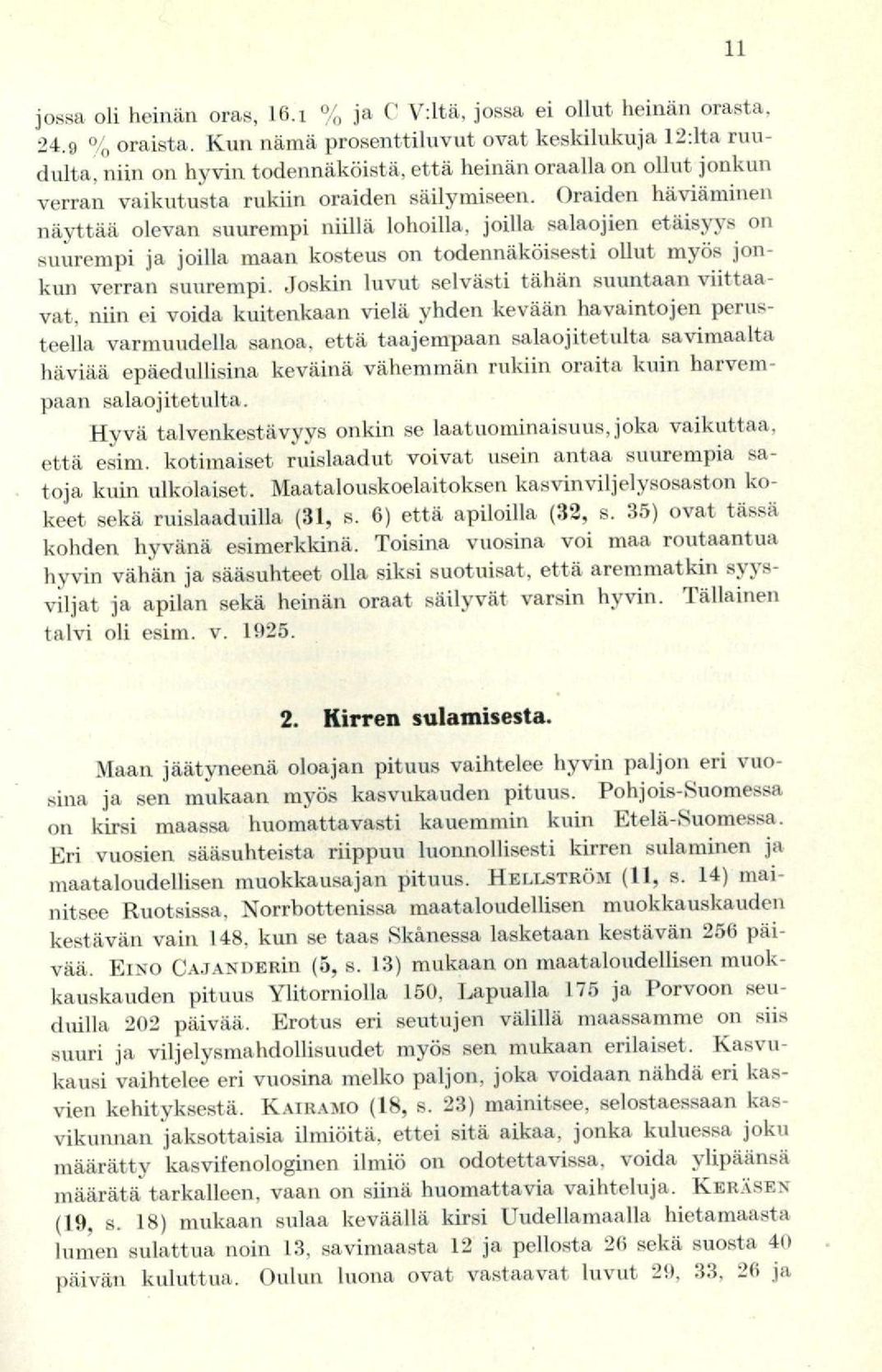 Oraiden häviäminen näyttää olevan suurempi niillä lohoilla, joilla salaojien etäisyys on suurempi ja joilla maan kosteus on todennäköisesti ollut myös jonkun verran suurempi.