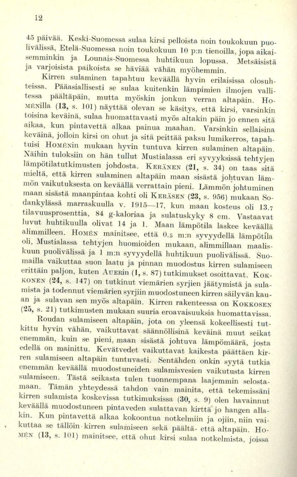 Pääasiallisesti se sulaa kuitenkin lämpimien ilmojen vallitessa päältäpäin, mutta myöskin jonkun verran altapäin. Ho- 3.rNilla (13, s.