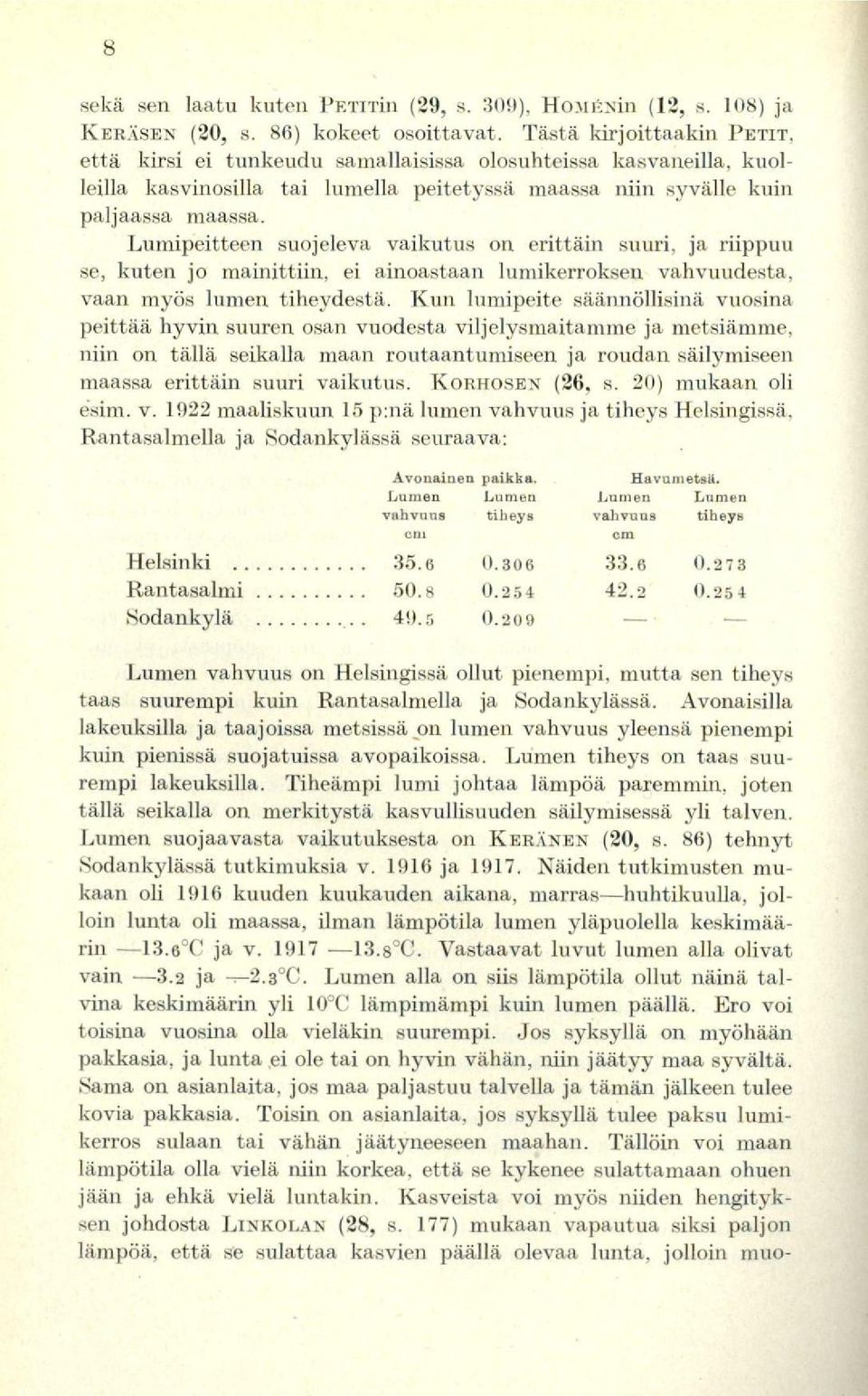 Lumipeitteen suojeleva vaikutus on erittäin suuri, ja riippuu se, kuten jo mainittiin, ei ainoastaan lumikerroksen vahvuudesta, vaan myös lumen tiheydestä.