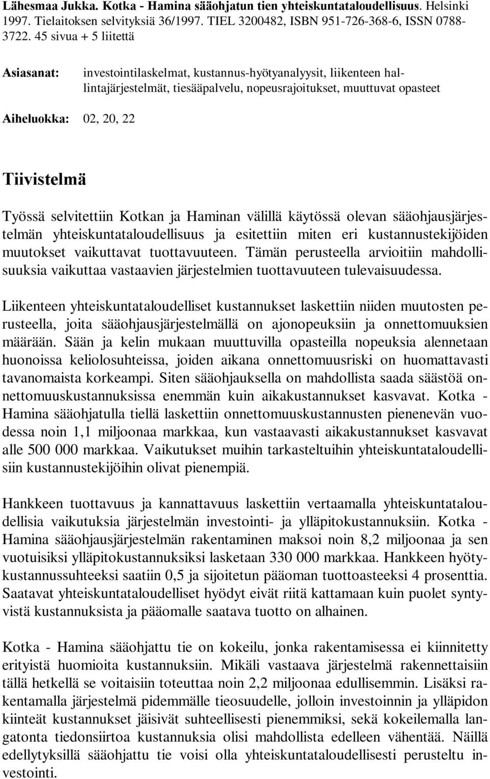 7LLYLVWHOPl Työssä selvitettiin Kotkan ja Haminan välillä käytössä olevan sääohjausjärjestelmän yhteiskuntataloudellisuus ja esitettiin miten eri kustannustekijöiden muutokset vaikuttavat