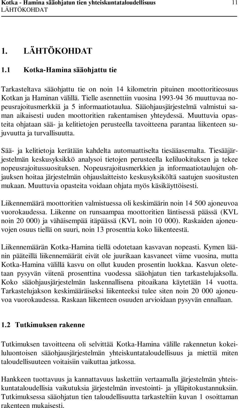 Tielle asennettiin vuosina 1993-94 36 muuttuvaa nopeusrajoitusmerkkiä ja 5 informaatiotaulua. Sääohjausjärjestelmä valmistui saman aikaisesti uuden moottoritien rakentamisen yhteydessä.