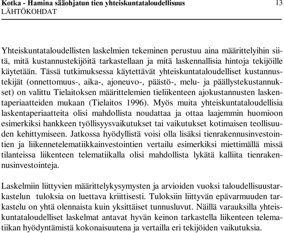 Tässä tutkimuksessa käytettävät yhteiskuntataloudelliset kustannustekijät (onnettomuus-, aika-, ajoneuvo-, päästö-, melu- ja päällystekustannukset) on valittu Tielaitoksen määrittelemien