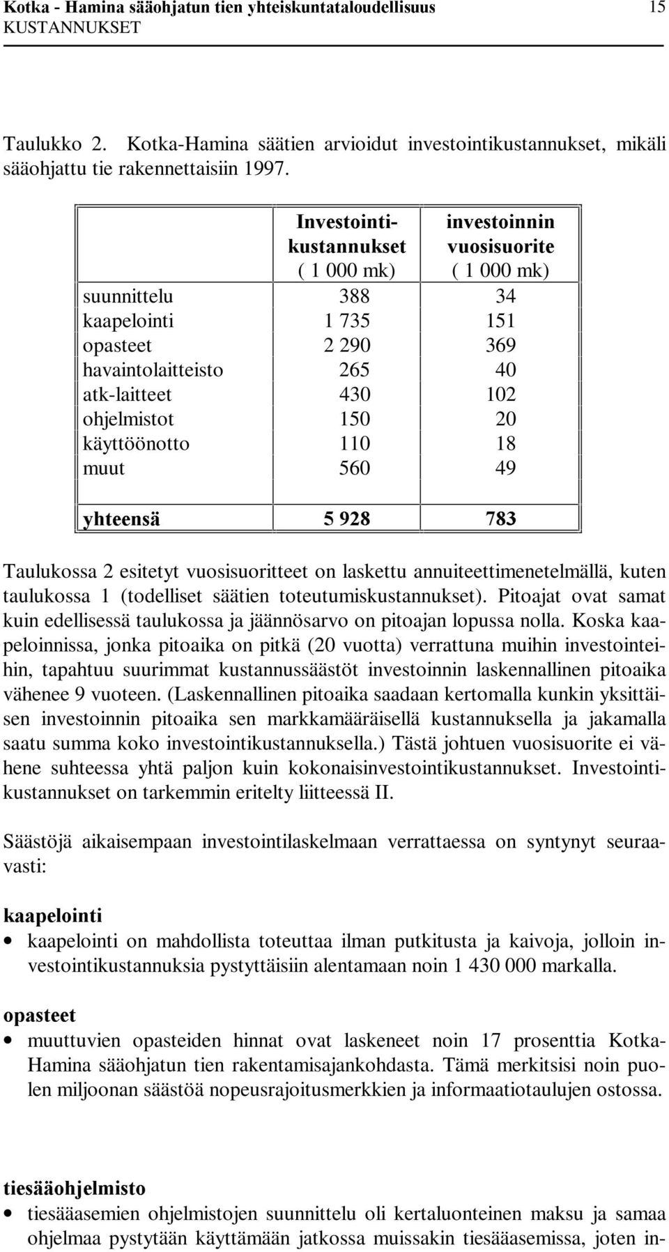 20 käyttöönotto 110 18 muut 560 49 \KWHHQVl Ã Taulukossa 2 esitetyt vuosisuoritteet on laskettu annuiteettimenetelmällä, kuten taulukossa 1 (todelliset säätien toteutumiskustannukset).