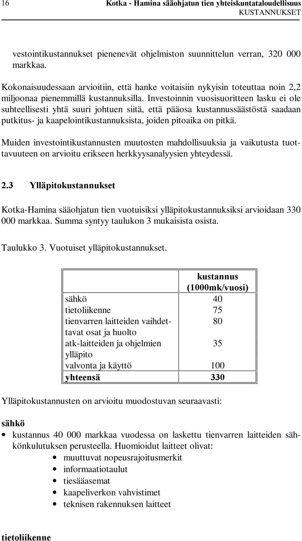 Investoinnin vuosisuoritteen lasku ei ole suhteellisesti yhtä suuri johtuen siitä, että pääosa kustannussäästöstä saadaan putkitus- ja kaapelointikustannuksista, joiden pitoaika on pitkä.