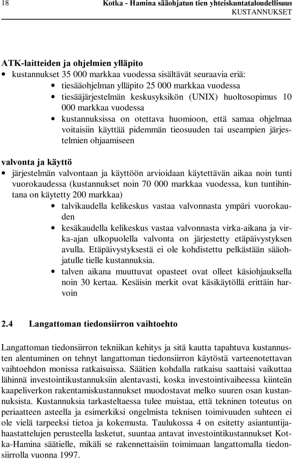 10 000 markkaa vuodessa kustannuksissa on otettava huomioon, että samaa ohjelmaa voitaisiin käyttää pidemmän tieosuuden tai useampien järjestelmien ohjaamiseen YDOYRQWDÃMDÃNl\WW järjestelmän