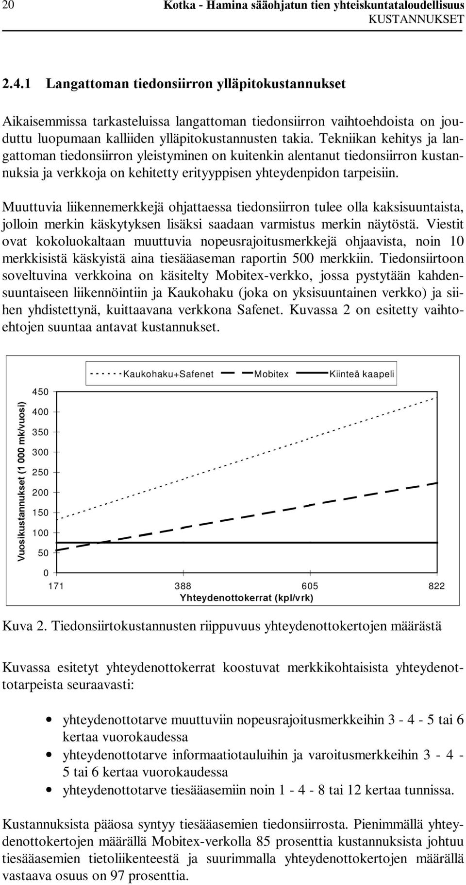 Tekniikan kehitys ja langattoman tiedonsiirron yleistyminen on kuitenkin alentanut tiedonsiirron kustannuksia ja verkkoja on kehitetty erityyppisen yhteydenpidon tarpeisiin.