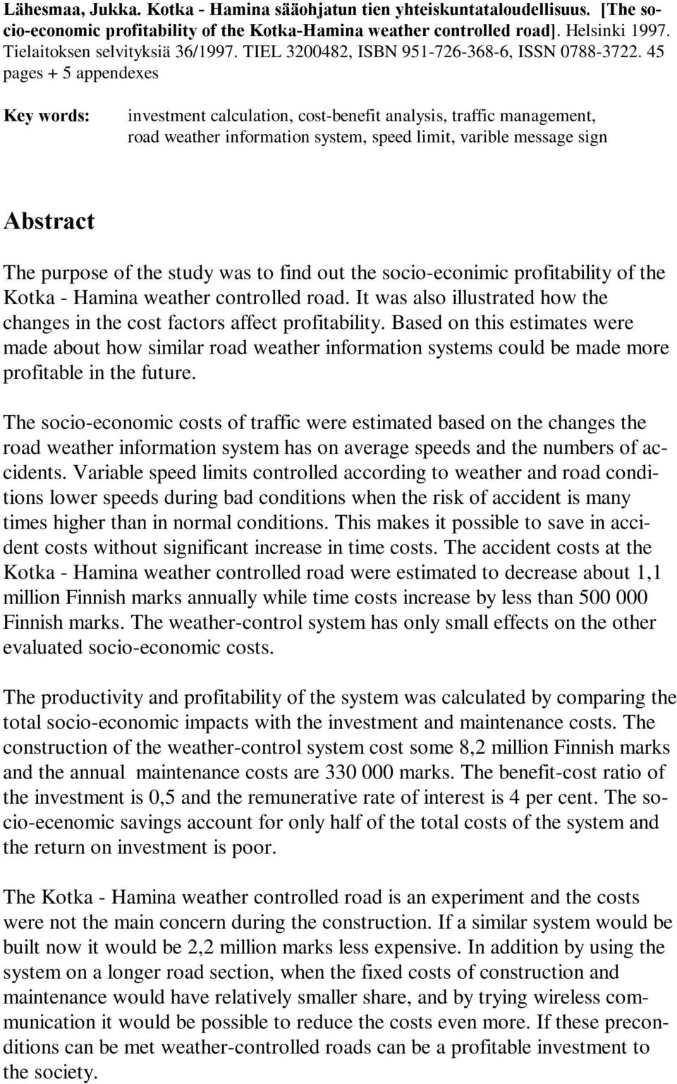 h\ãzrugv investment calculation, cost-benefit analysis, traffic management, road weather information system, speed limit, varible message sign $EVWUDFW The purpose of the study was to find out the