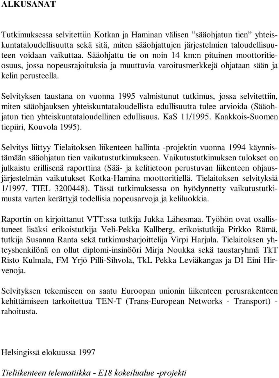 Selvityksen taustana on vuonna 1995 valmistunut tutkimus, jossa selvitettiin, miten sääohjauksen yhteiskuntataloudellista edullisuutta tulee arvioida (Sääohjatun tien yhteiskuntataloudellinen