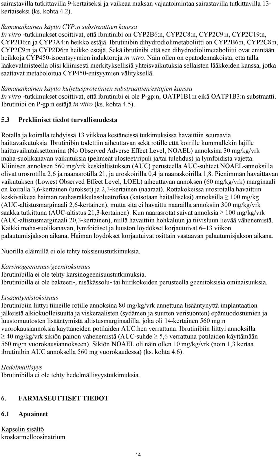 Ibrutinibin dihydrodiolimetaboliitti on CYP2B6:n, CYP2C8:n, CYP2C9:n ja CYP2D6:n heikko estäjä.