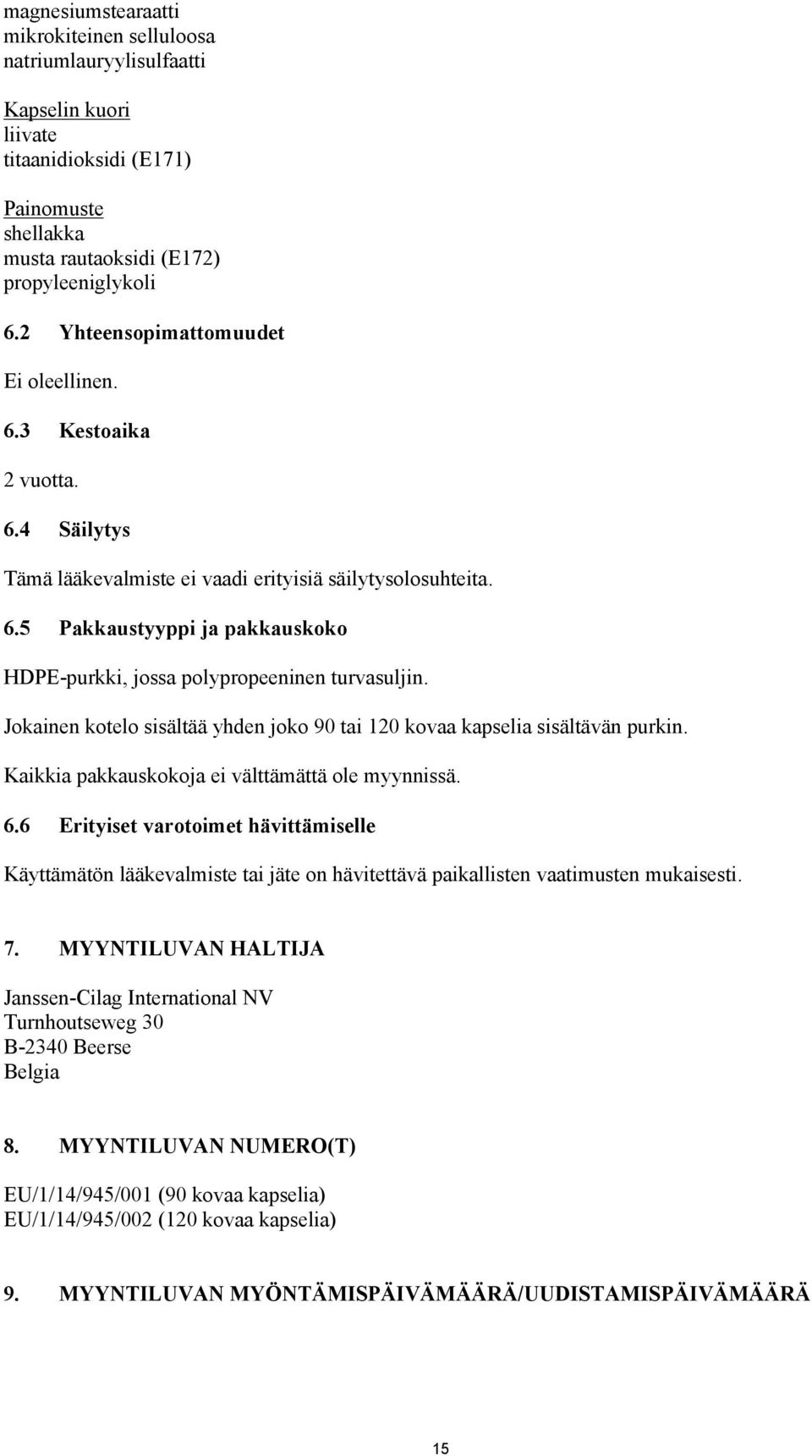 Jokainen kotelo sisältää yhden joko 90 tai 120 kovaa kapselia sisältävän purkin. Kaikkia pakkauskokoja ei välttämättä ole myynnissä. 6.