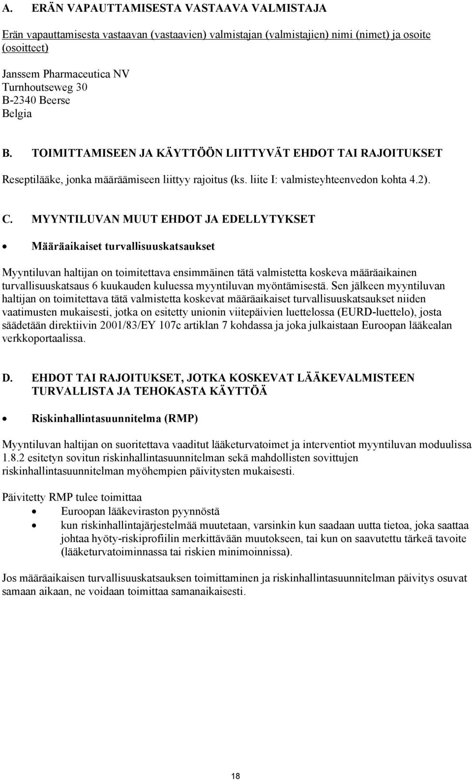 MYYNTILUVAN MUUT EHDOT JA EDELLYTYKSET Määräaikaiset turvallisuuskatsaukset Myyntiluvan haltijan on toimitettava ensimmäinen tätä valmistetta koskeva määräaikainen turvallisuuskatsaus 6 kuukauden