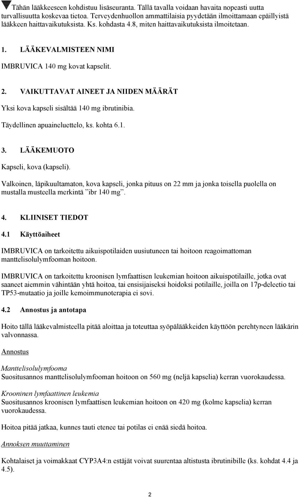 LÄÄKEVALMISTEEN NIMI IMBRUVICA 140 mg kovat kapselit. 2. VAIKUTTAVAT AINEET JA NIIDEN MÄÄRÄT Yksi kova kapseli sisältää 140 mg ibrutinibia. Täydellinen apuaineluettelo, ks. kohta 6.1. 3.