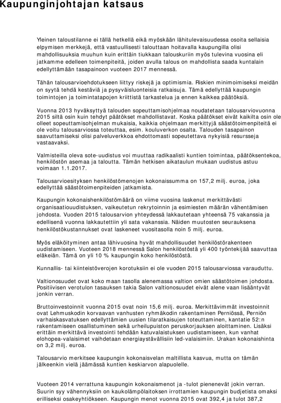 vuoteen 2017 mennessä. Tähän talousarvioehdotukseen liittyy riskejä ja optimismia. Riskien minimoimiseksi meidän on syytä tehdä kestäviä ja pysyväisluonteisia ratkaisuja.