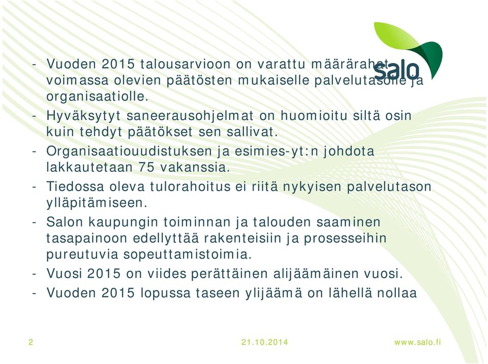 - Organisaatiouudistuksen ja esimies-yt:n johdota lakkautetaan 75 vakanssia. - Tiedossa oleva tulorahoitus ei riitä nykyisen palvelutason ylläpitämiseen.