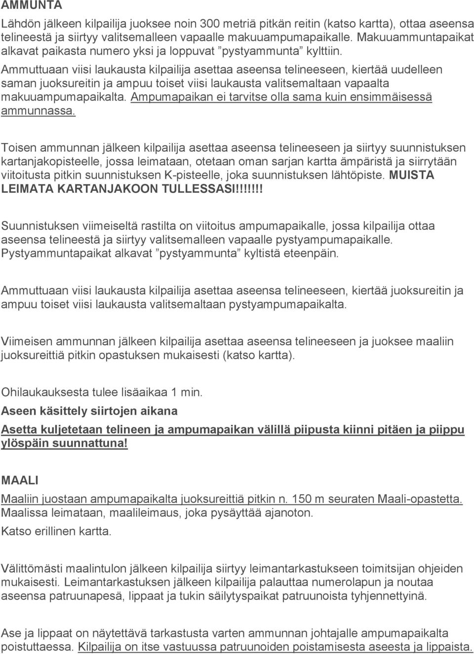 Ammuttuaan viisi laukausta kilpailija asettaa aseensa telineeseen, kiertää uudelleen saman juoksureitin ja ampuu toiset viisi laukausta valitsemaltaan vapaalta makuuampumapaikalta.