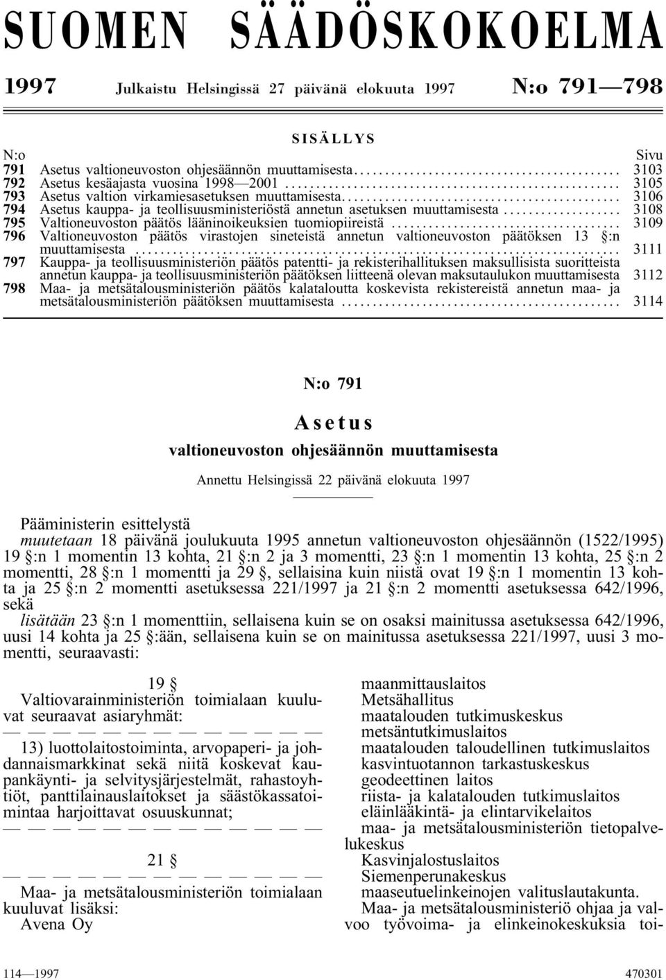 .. 3108 795 Valtioneuvoston päätös lääninoikeuksien tuomiopiireistä... 3109 796 Valtioneuvoston päätös virastojen sineteistä annetun valtioneuvoston päätöksen 13 :n muuttamisesta.