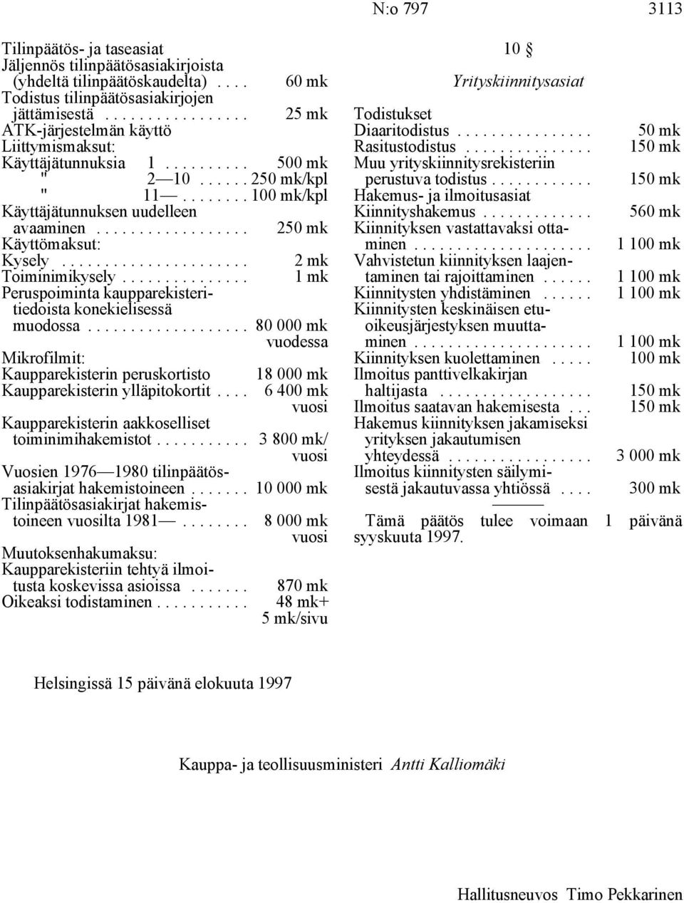 ..250 mk/kpl perustuva todistus... 150 mk " 11... 100 mk/kpl Hakemus- ja ilmoitusasiat Käyttäjätunnuksen uudelleen Kiinnityshakemus... 560 mk avaaminen.