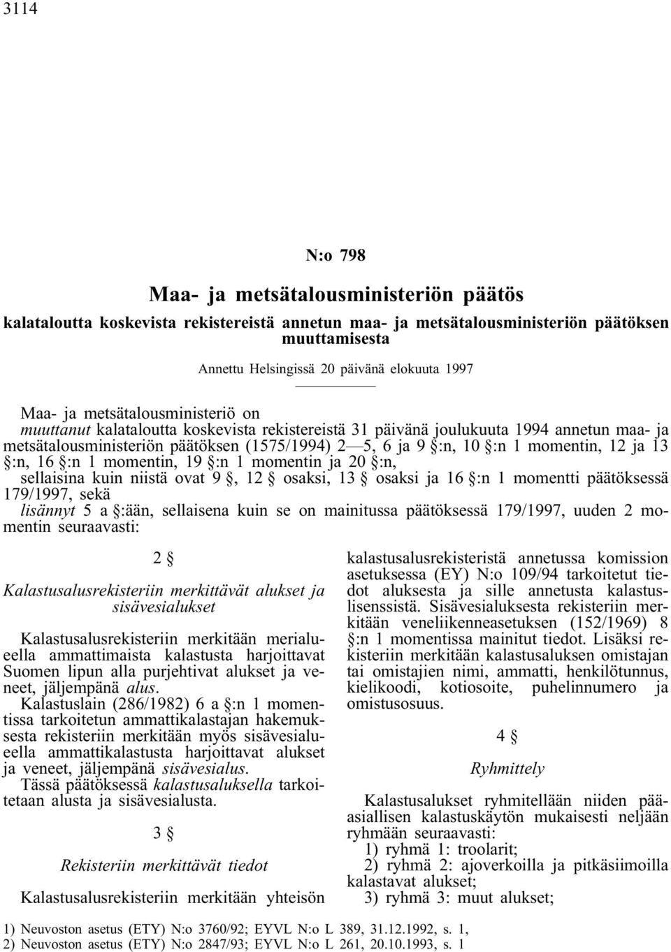 momentin, 12 ja 13 :n, 16 :n 1 momentin, 19 :n 1 momentin ja 20 :n, sellaisina kuin niistä ovat 9, 12 osaksi, 13 osaksi ja 16 :n 1 momentti päätöksessä 179/1997, sekä lisännyt 5 a :ään, sellaisena