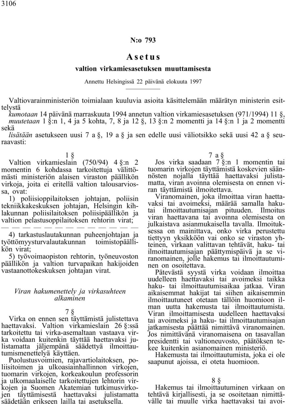 asetukseen uusi 7 a, 19 a ja sen edelle uusi väliotsikko sekä uusi 42 a seuraavasti: 1 Valtion virkamieslain (750/94) 4 :n 2 momentin 6 kohdassa tarkoitettuja välittömästi ministeriön alaisen