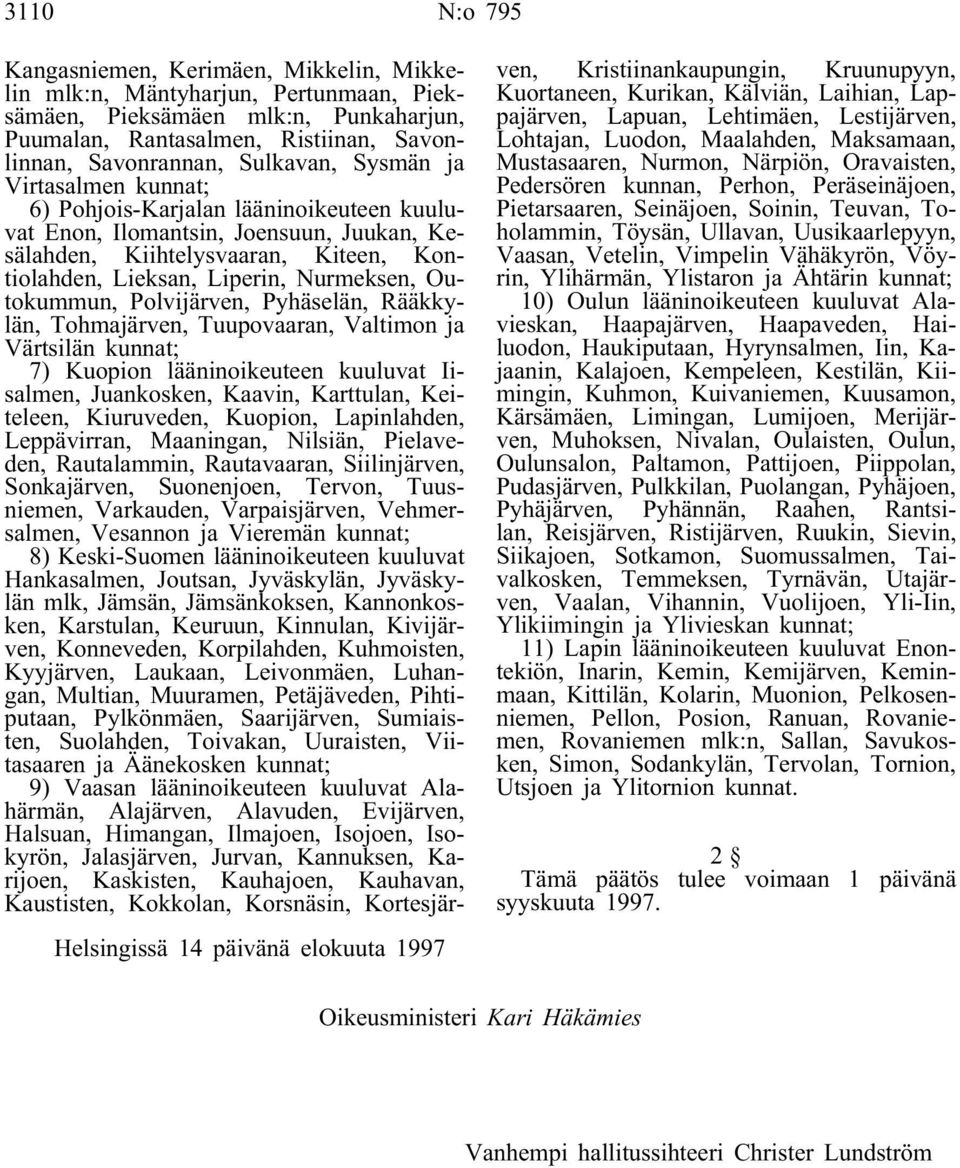 Kontiolahden, Lieksan, Liperin, Nurmeksen, Outokummun, Polvijärven, Pyhäselän, Rääkkylän, Tohmajärven, Tuupovaaran, Valtimon ja Värtsilän kunnat; 7) Kuopion lääninoikeuteen kuuluvat Iisalmen,