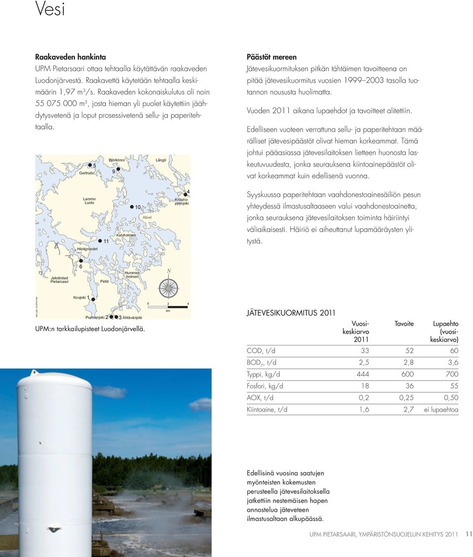 Björkören Långö 5 Gertruds 9 Päästöt mereen Jätevesikuormituksen pitkän tähtäimen tavoitteena on pitää jätevesikuormitus vuosien 1999 23 tasolla tuotannon noususta huolimatta.