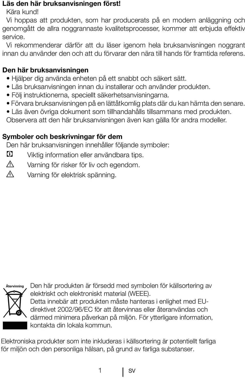 Vi rekommenderar därför att du läser igenom hela bruksanvisningen noggrant innan du använder den och att du förvarar den nära till hands för framtida referens.