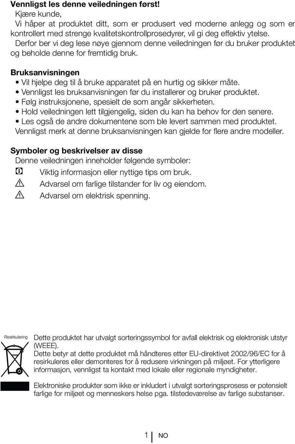 Derfor ber vi deg lese nøye gjennom denne veiledningen før du bruker produktet og beholde denne for fremtidig bruk. Bruksanvisningen Vil hjelpe deg til å bruke apparatet på en hurtig og sikker måte.