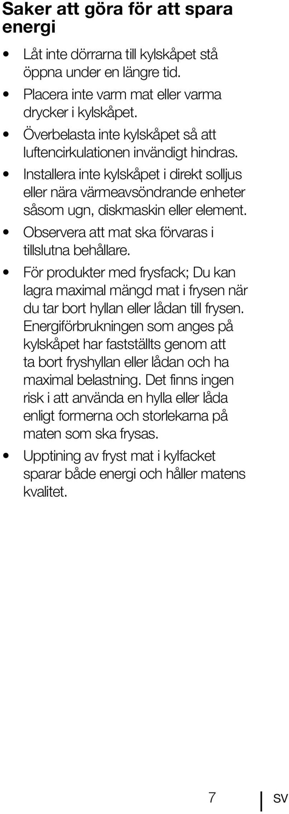 Observera att mat ska förvaras i tillslutna behållare. För produkter med frysfack; Du kan lagra maximal mängd mat i frysen när du tar bort hyllan eller lådan till frysen.