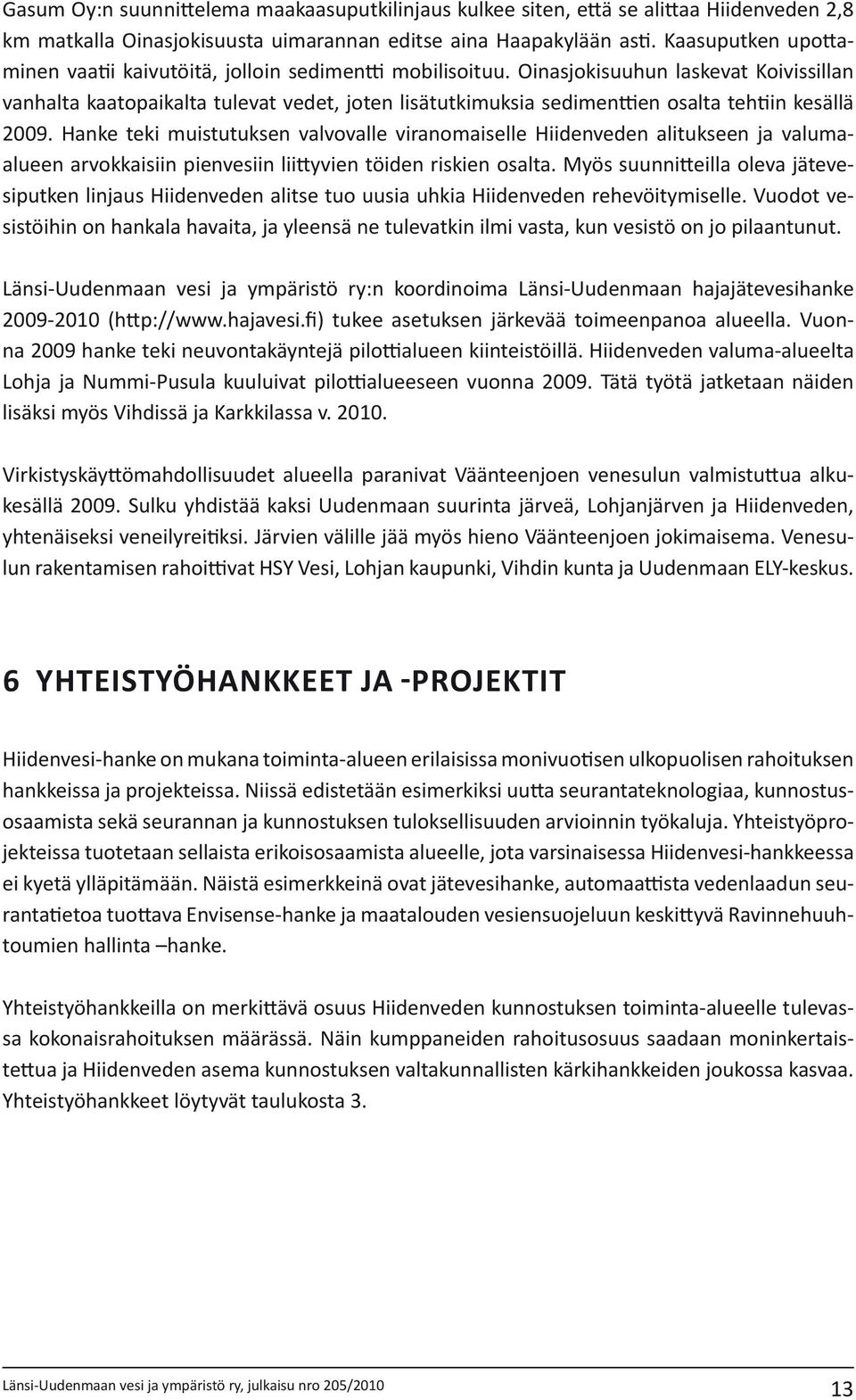 Oinasjokisuuhun laskevat Koivissillan vanhalta kaatopaikalta tulevat vedet, joten lisätutkimuksia sedimenttien osalta tehtiin kesällä 2009.