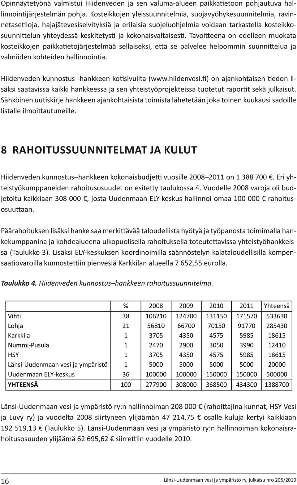 kokonaisvaltaisesti. Tavoitteena on edelleen muokata kosteikkojen paikkatietojärjestelmää sellaiseksi, että se palvelee helpommin suunnittelua ja valmiiden kohteiden hallinnointia.