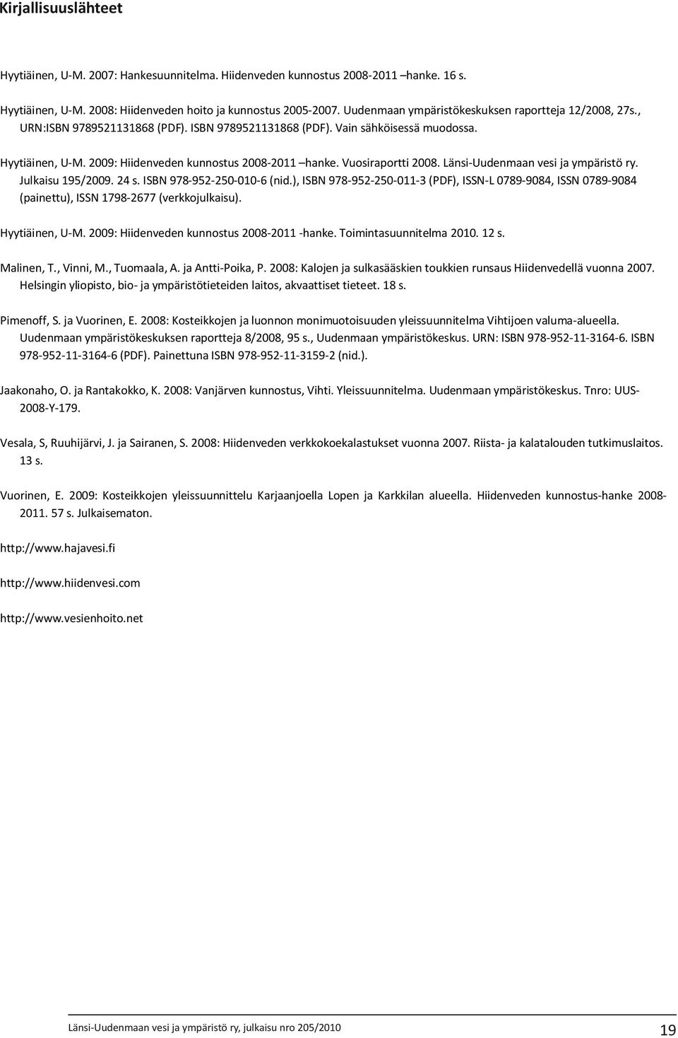 Vuosiraportti 2008. Länsi-Uudenmaan vesi ja ympäristö ry. Julkaisu 195/2009. 24 s. ISBN 978-952-250-010-6 (nid.