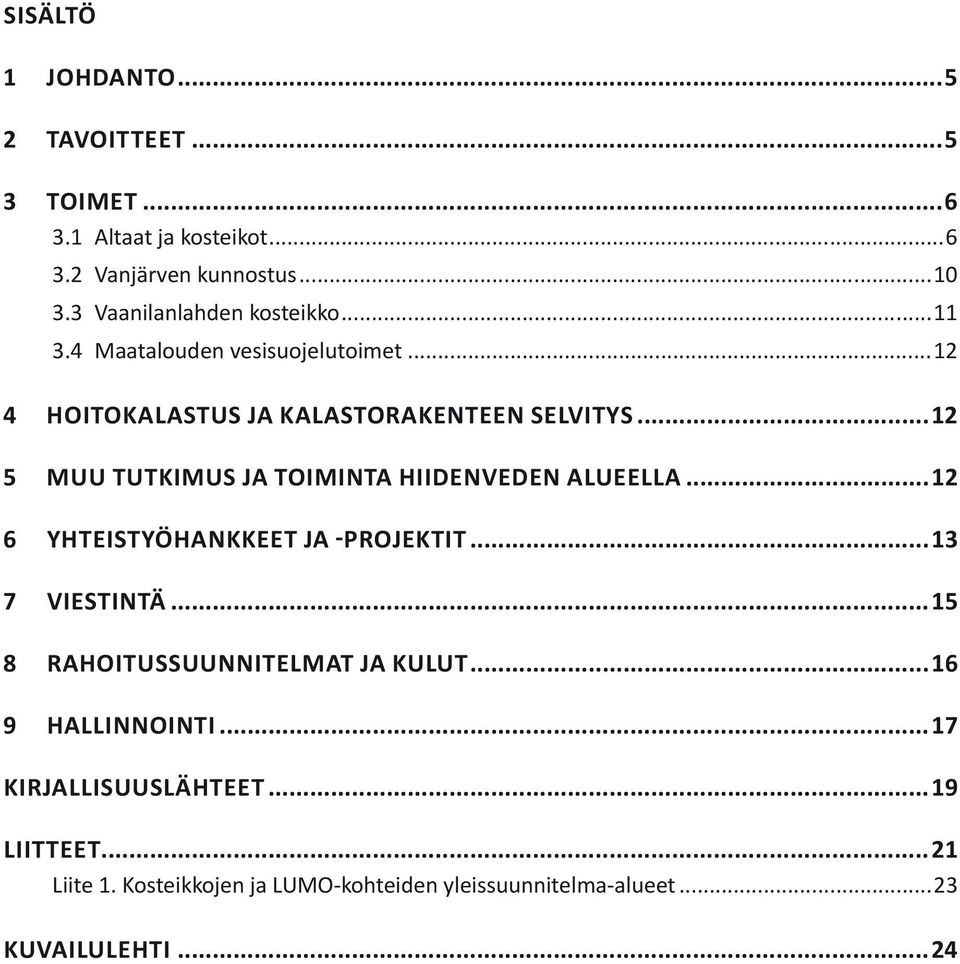 ..12 5 Muu tutkimus ja toiminta Hiidenveden alueella...12 6 Yhteistyöhankkeet ja -projektit...13 7 Viestintä.