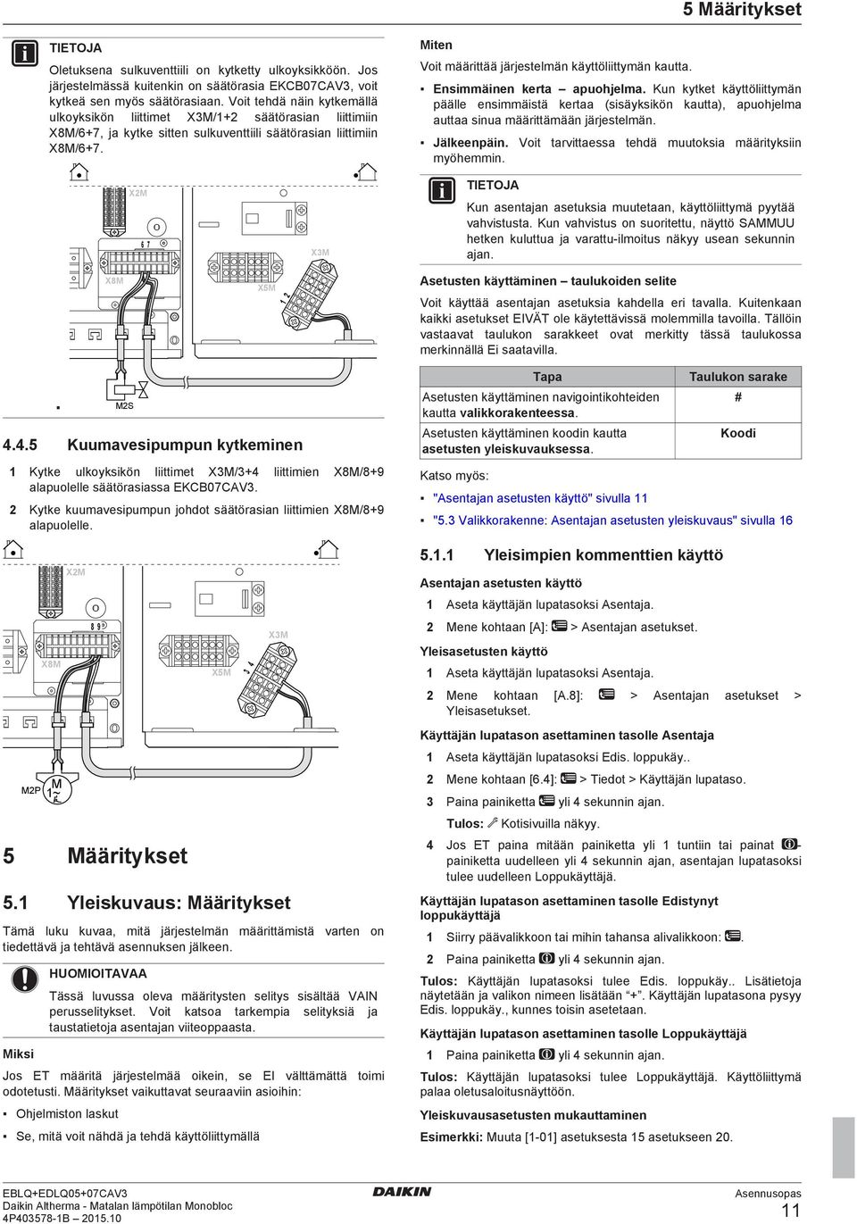 Ensimmäinen kert puohjelm. Kun kytket käyttöliittymän päälle ensimmäistä kert (sisäyksikön kutt), puohjelm utt sinu määrittämään järjestelmän. Jälkeenpäin.